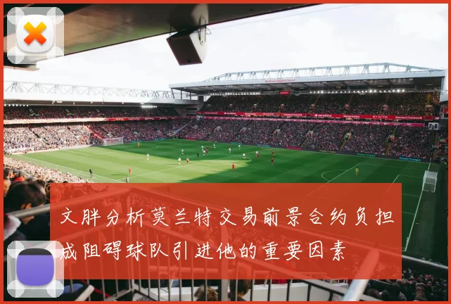 文胖分析莫兰特交易前景合约负担成阻碍球队引进他的重要因素